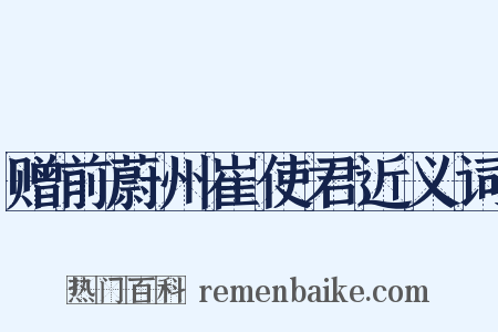 赠前蔚州崔使君近义词是什么意思的图片